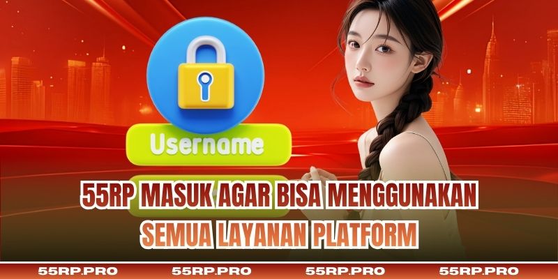 55RP Masuk agar bisa menggunakan semua layanan platform