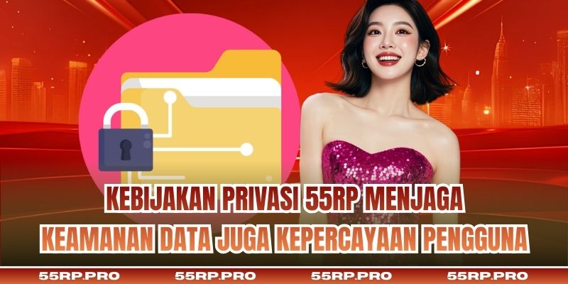 Kebijakan Privasi 55RP menjaga keamanan data juga kepercayaan pengguna