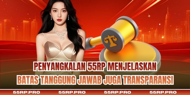 Penyangkalan 55RP menjelaskan batas tanggung jawab juga transparansi
